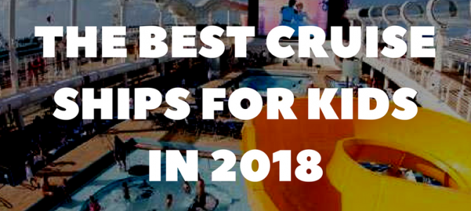 The best cruise ships for kids (and their parents) to watch in 2018 The best cruise ships for kids (and their parents) to watch in 2018